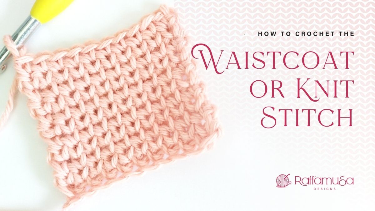 How to Crochet the Waistcoat Stitch or Knit Stitch - Flat and in the Round Tutorials - Raffamusa Designs
